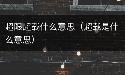 超限超载什么意思（超载是什么意思）