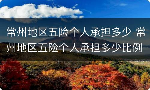 常州地区五险个人承担多少 常州地区五险个人承担多少比例