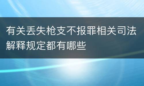 有关丢失枪支不报罪相关司法解释规定都有哪些