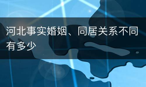河北事实婚姻、同居关系不同有多少