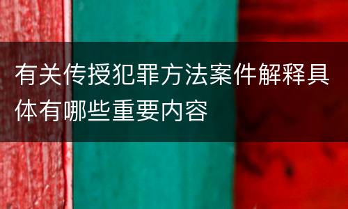 有关传授犯罪方法案件解释具体有哪些重要内容