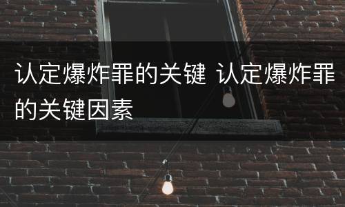 认定爆炸罪的关键 认定爆炸罪的关键因素