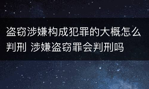 盗窃涉嫌构成犯罪的大概怎么判刑 涉嫌盗窃罪会判刑吗