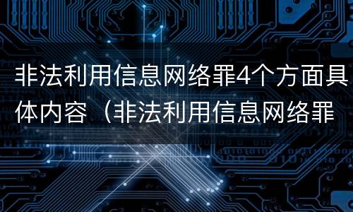 非法利用信息网络罪4个方面具体内容（非法利用信息网络罪4个方面具体内容）