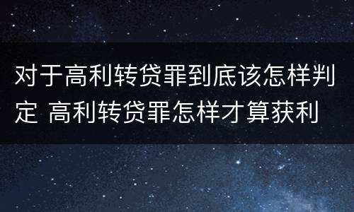 对于高利转贷罪到底该怎样判定 高利转贷罪怎样才算获利