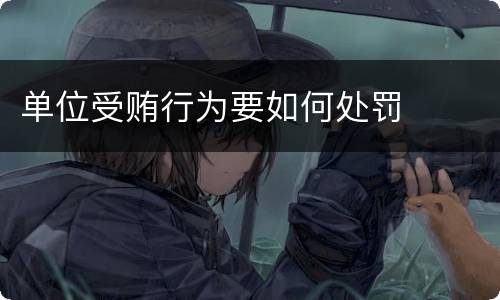 单位受贿行为要如何处罚