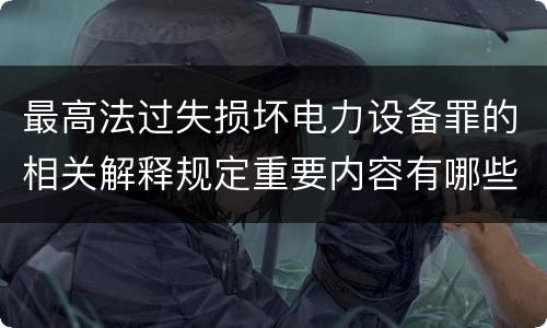 最高法过失损坏电力设备罪的相关解释规定重要内容有哪些