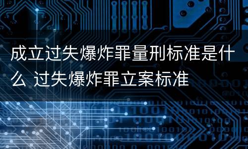 成立过失爆炸罪量刑标准是什么 过失爆炸罪立案标准