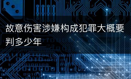 故意伤害涉嫌构成犯罪大概要判多少年
