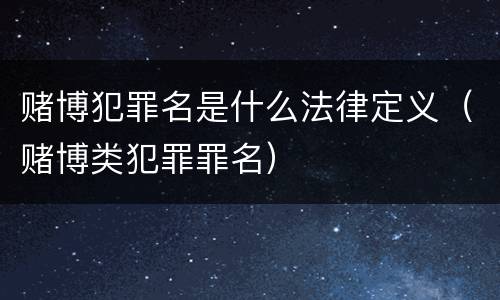 赌博犯罪名是什么法律定义（赌博类犯罪罪名）