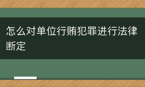 怎么对单位行贿犯罪进行法律断定