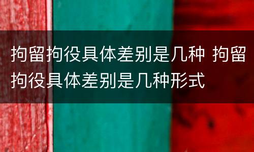 拘留拘役具体差别是几种 拘留拘役具体差别是几种形式