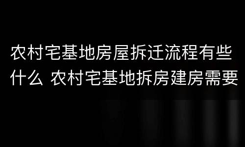 农村宅基地房屋拆迁流程有些什么 农村宅基地拆房建房需要什么手续