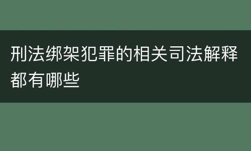 刑法绑架犯罪的相关司法解释都有哪些