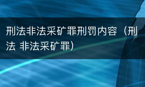 刑法非法采矿罪刑罚内容（刑法 非法采矿罪）