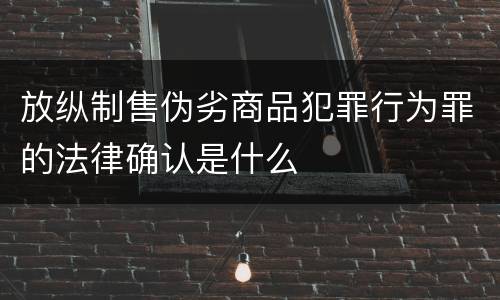 放纵制售伪劣商品犯罪行为罪的法律确认是什么