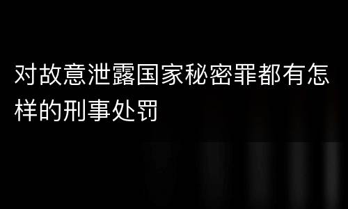 对故意泄露国家秘密罪都有怎样的刑事处罚
