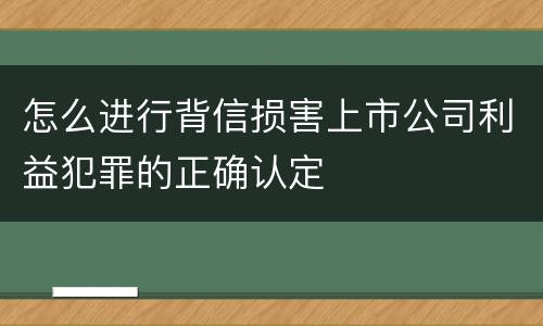 怎么进行背信损害上市公司利益犯罪的正确认定