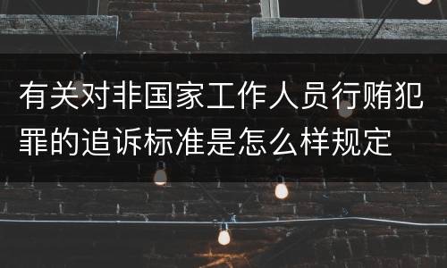 有关对非国家工作人员行贿犯罪的追诉标准是怎么样规定