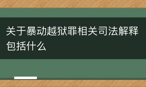 关于暴动越狱罪相关司法解释包括什么