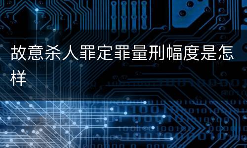 故意杀人罪定罪量刑幅度是怎样