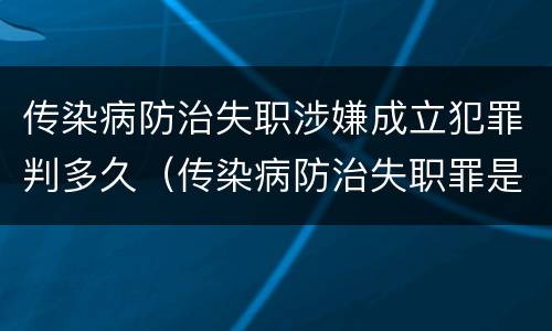 传染病防治失职涉嫌成立犯罪判多久（传染病防治失职罪是结果犯吗）