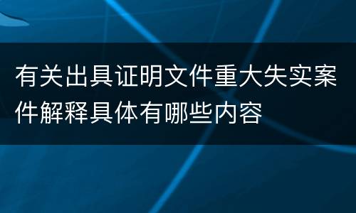 有关出具证明文件重大失实案件解释具体有哪些内容