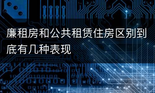 廉租房和公共租赁住房区别到底有几种表现