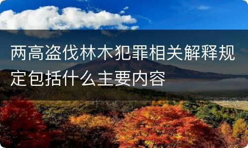 两高盗伐林木犯罪相关解释规定包括什么主要内容