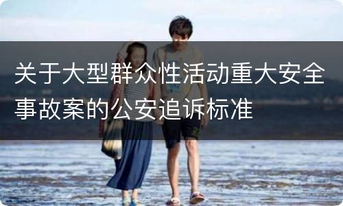 关于大型群众性活动重大安全事故案的公安追诉标准