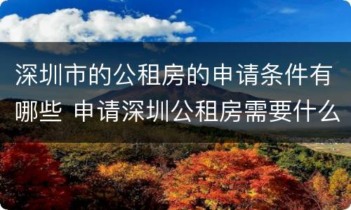 深圳市的公租房的申请条件有哪些 申请深圳公租房需要什么条件