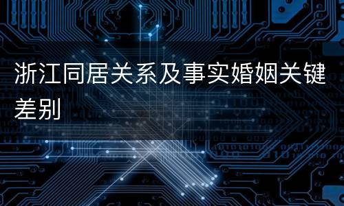 浙江同居关系及事实婚姻关键差别