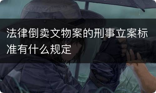 法律倒卖文物案的刑事立案标准有什么规定