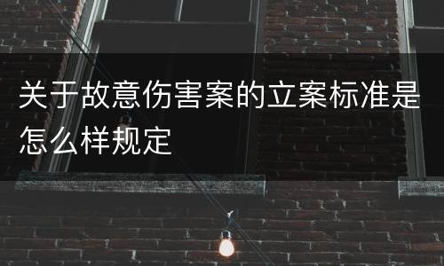 关于故意伤害案的立案标准是怎么样规定