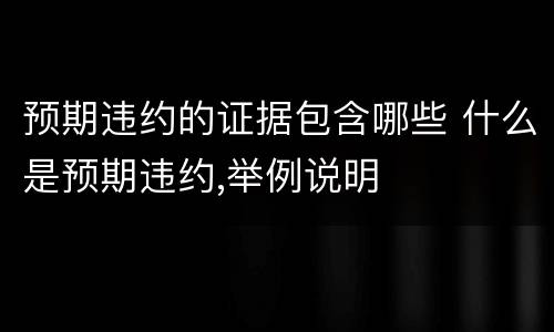 预期违约的证据包含哪些 什么是预期违约,举例说明