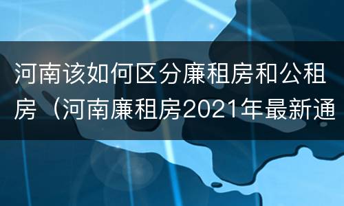 河南该如何区分廉租房和公租房（河南廉租房2021年最新通知）