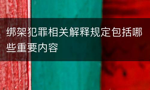 绑架犯罪相关解释规定包括哪些重要内容