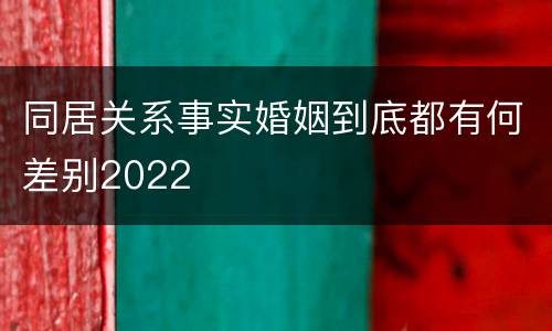同居关系事实婚姻到底都有何差别2022