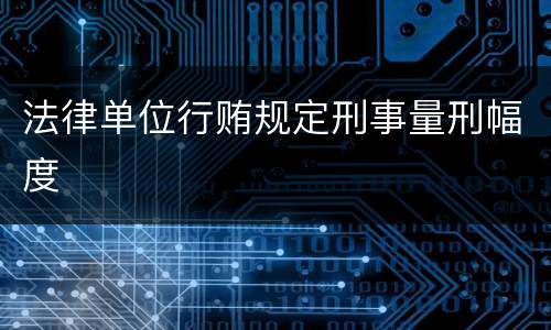 法律单位行贿规定刑事量刑幅度