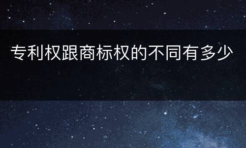 专利权跟商标权的不同有多少