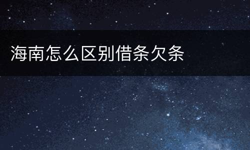 海南怎么区别借条欠条