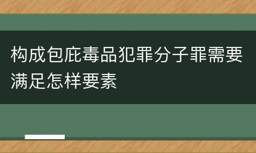 构成包庇毒品犯罪分子罪需要满足怎样要素