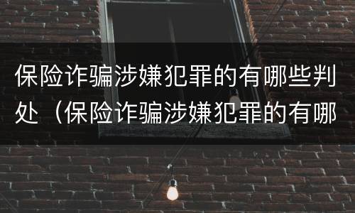 保险诈骗涉嫌犯罪的有哪些判处（保险诈骗涉嫌犯罪的有哪些判处的）