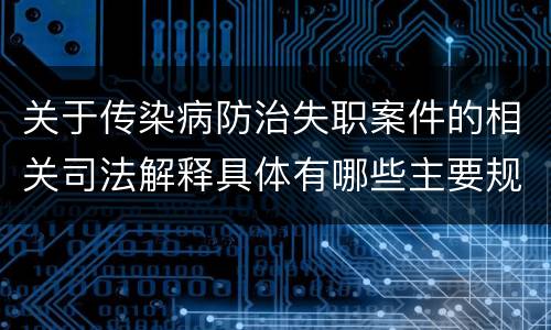 关于传染病防治失职案件的相关司法解释具体有哪些主要规定