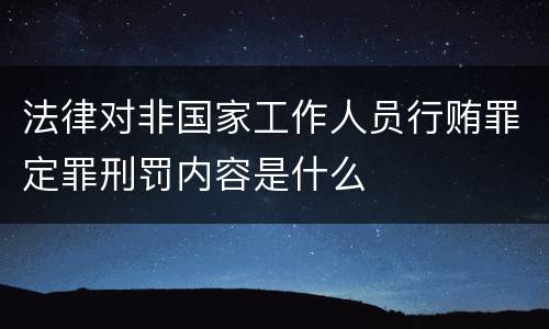 法律对非国家工作人员行贿罪定罪刑罚内容是什么