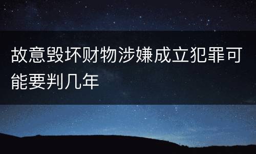 故意毁坏财物涉嫌成立犯罪可能要判几年