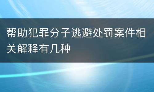 帮助犯罪分子逃避处罚案件相关解释有几种