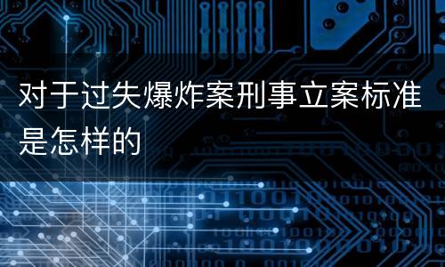 对于过失爆炸案刑事立案标准是怎样的