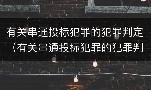 有关串通投标犯罪的犯罪判定（有关串通投标犯罪的犯罪判定依据）