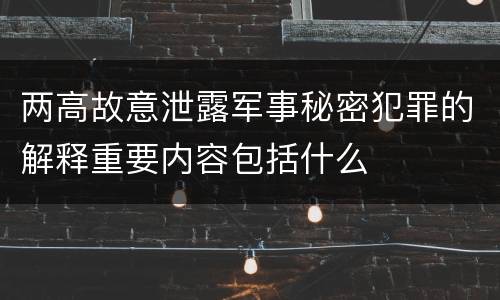 两高故意泄露军事秘密犯罪的解释重要内容包括什么